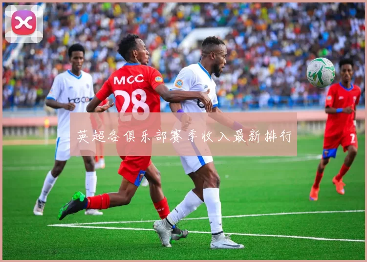 英超各俱乐部赛季收入最新排行