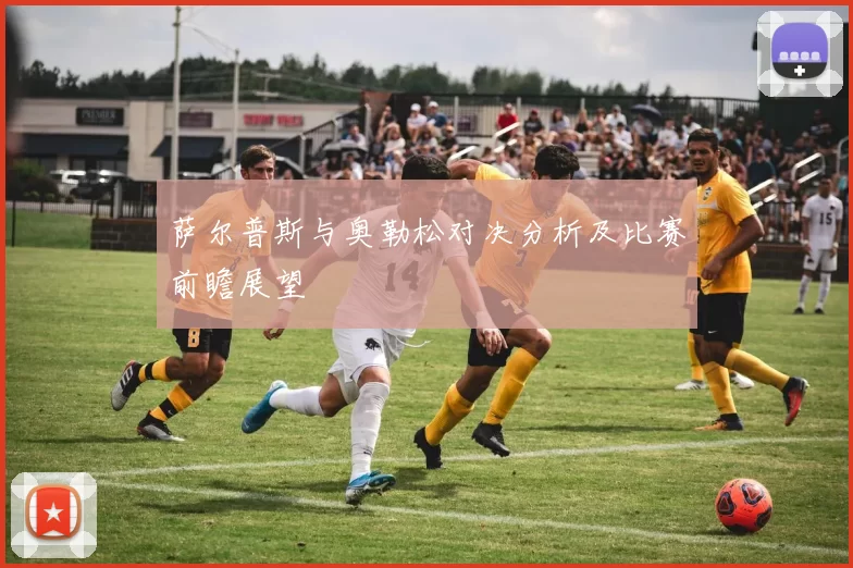 萨尔普斯与奥勒松对决分析及比赛前瞻展望