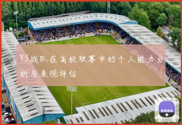 V5战队在高校联赛中的个人能力分析与表现评估