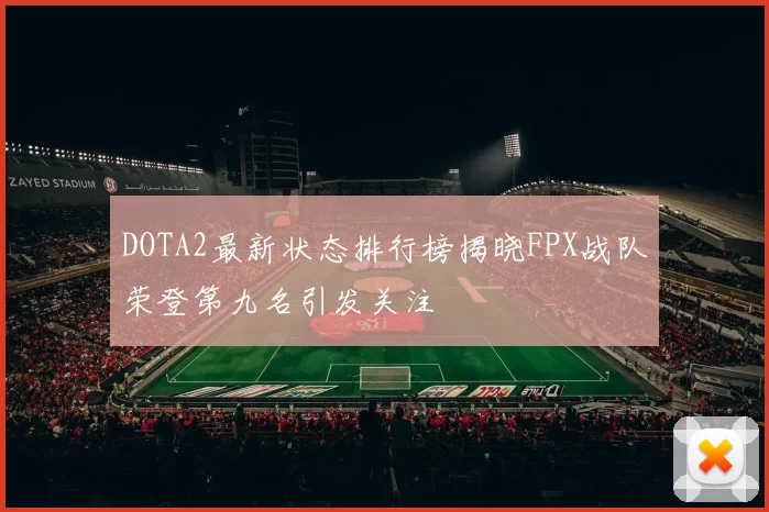 DOTA2最新状态排行榜揭晓FPX战队荣登第九名引发关注