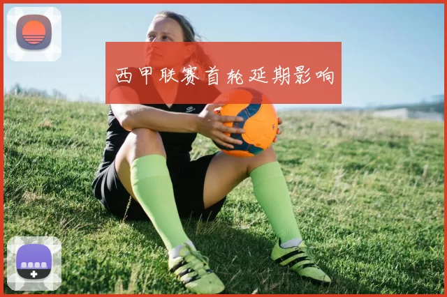 西甲联赛首轮延期影响