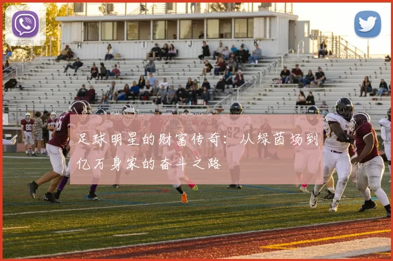 足球明星的财富传奇：从绿茵场到亿万身家的奋斗之路