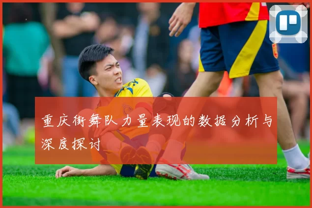重庆街舞队力量表现的数据分析与深度探讨
