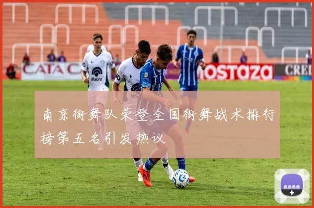 南京街舞队荣登全国街舞战术排行榜第五名引发热议